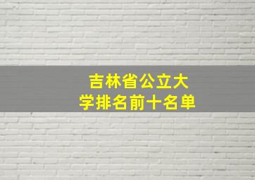 吉林省公立大学排名前十名单