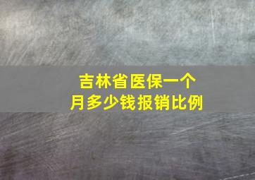 吉林省医保一个月多少钱报销比例