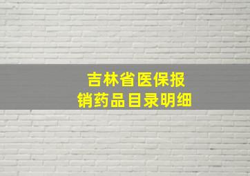 吉林省医保报销药品目录明细