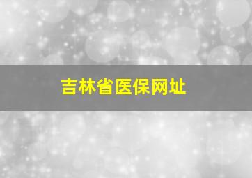 吉林省医保网址