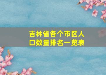 吉林省各个市区人口数量排名一览表