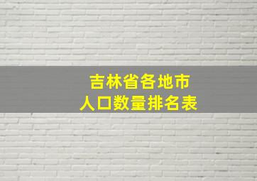 吉林省各地市人口数量排名表