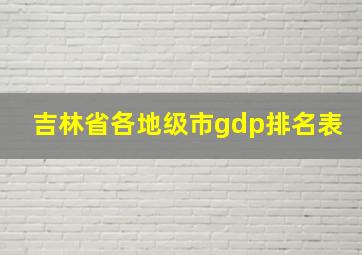 吉林省各地级市gdp排名表