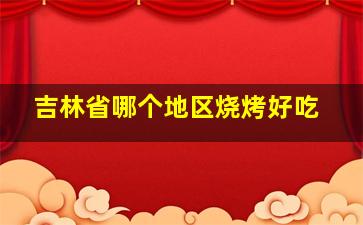 吉林省哪个地区烧烤好吃