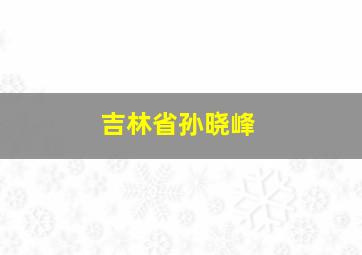 吉林省孙晓峰