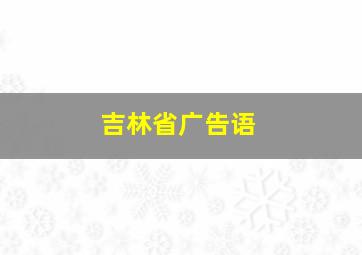 吉林省广告语