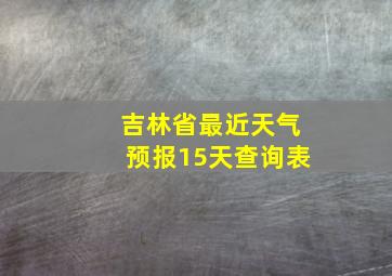 吉林省最近天气预报15天查询表