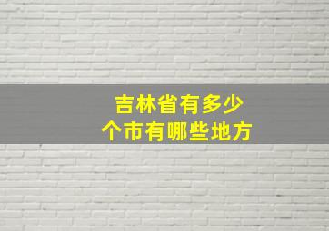 吉林省有多少个市有哪些地方