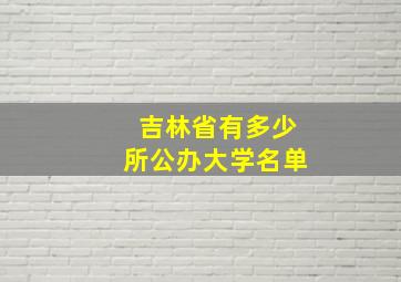 吉林省有多少所公办大学名单