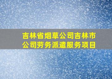 吉林省烟草公司吉林市公司劳务派遣服务项目