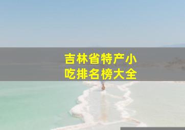 吉林省特产小吃排名榜大全