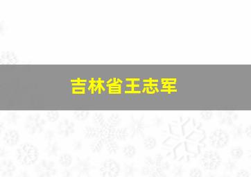 吉林省王志军