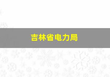 吉林省电力局