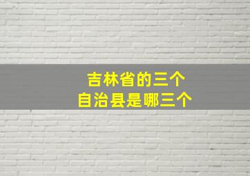 吉林省的三个自治县是哪三个