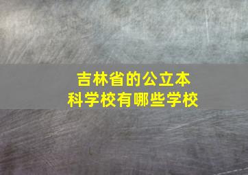 吉林省的公立本科学校有哪些学校