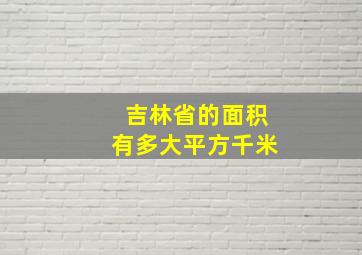 吉林省的面积有多大平方千米