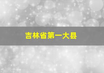 吉林省第一大县