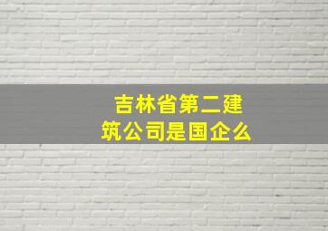 吉林省第二建筑公司是国企么