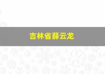 吉林省薛云龙