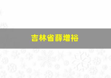 吉林省薛增裕