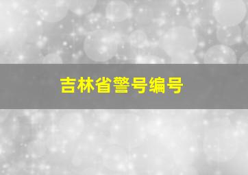 吉林省警号编号