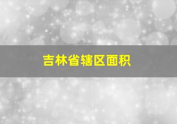 吉林省辖区面积