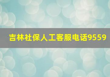 吉林社保人工客服电话9559