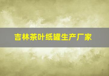 吉林茶叶纸罐生产厂家