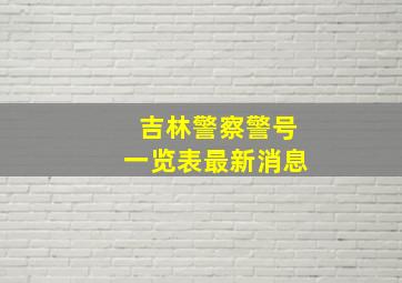 吉林警察警号一览表最新消息