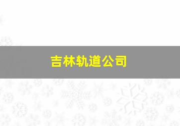 吉林轨道公司