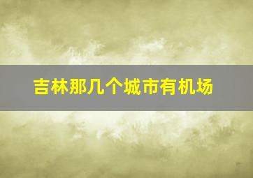 吉林那几个城市有机场