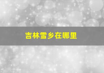 吉林雪乡在哪里