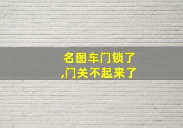 名图车门锁了,门关不起来了