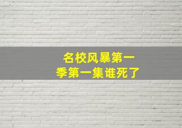 名校风暴第一季第一集谁死了