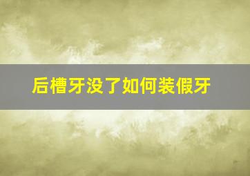 后槽牙没了如何装假牙