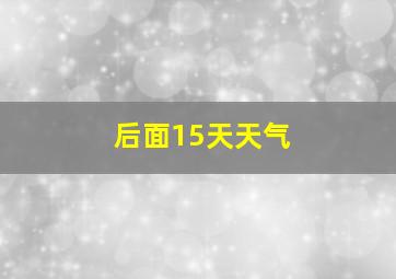 后面15天天气