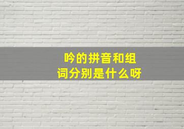 吟的拼音和组词分别是什么呀