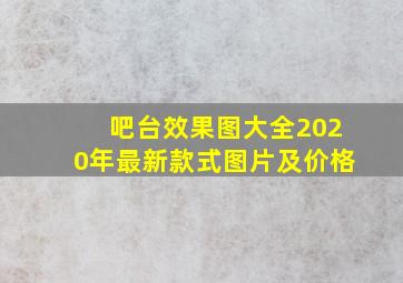 吧台效果图大全2020年最新款式图片及价格