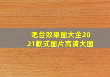 吧台效果图大全2021款式图片高清大图