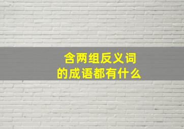 含两组反义词的成语都有什么