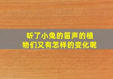 听了小兔的笛声的植物们又有怎样的变化呢