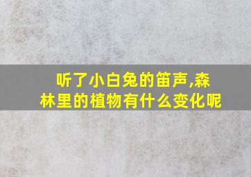 听了小白兔的笛声,森林里的植物有什么变化呢