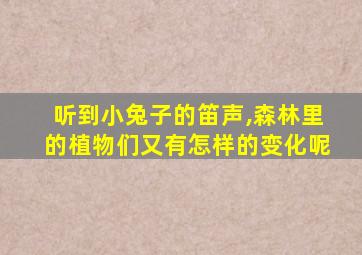 听到小兔子的笛声,森林里的植物们又有怎样的变化呢