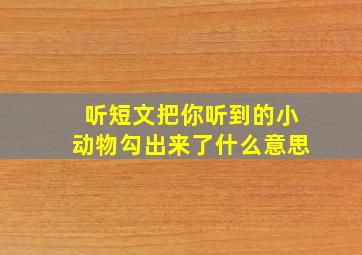 听短文把你听到的小动物勾出来了什么意思