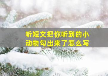 听短文把你听到的小动物勾出来了怎么写