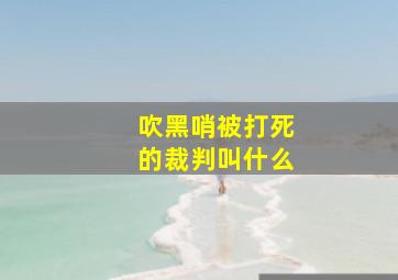 吹黑哨被打死的裁判叫什么