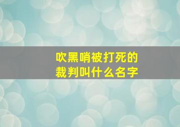 吹黑哨被打死的裁判叫什么名字