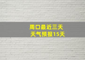 周口最近三天天气预报15天