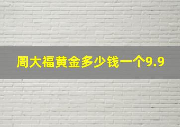 周大福黄金多少钱一个9.9