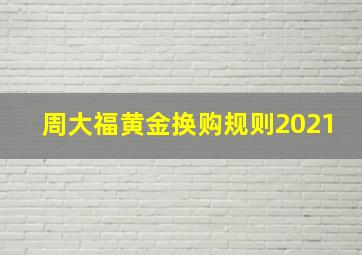 周大福黄金换购规则2021